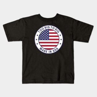 TOO BIG TO RIG! MADE IN THE UNITED STATES OF AMERICA Kids T-Shirt